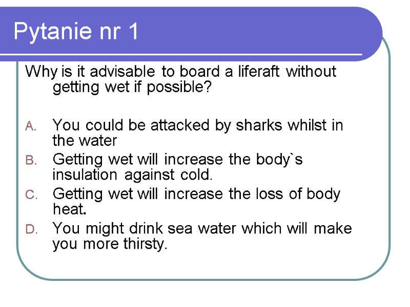 Pytanie nr 1 Why is it advisable to board a liferaft without getting wet